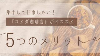 在宅ワークで集中できない？そんな時は【コメダ珈琲店】がおすすめ